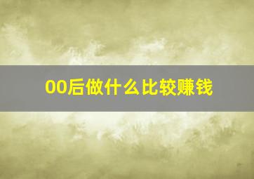 00后做什么比较赚钱