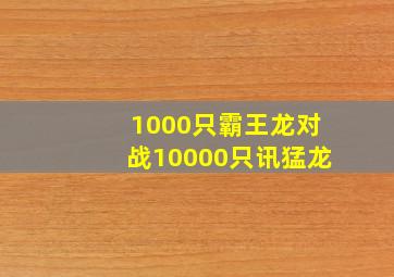 1000只霸王龙对战10000只讯猛龙