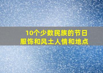 10个少数民族的节日服饰和风土人情和地点