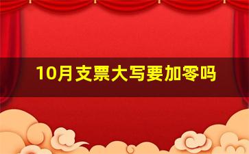 10月支票大写要加零吗