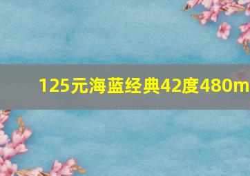 125元海蓝经典42度480ml