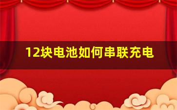 12块电池如何串联充电