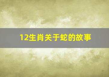 12生肖关于蛇的故事