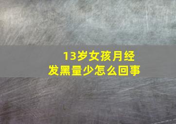 13岁女孩月经发黑量少怎么回事