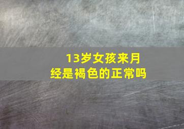 13岁女孩来月经是褐色的正常吗