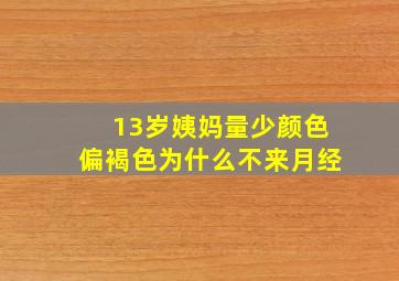 13岁姨妈量少颜色偏褐色为什么不来月经