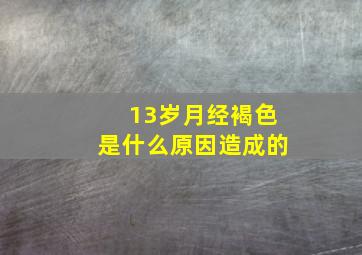 13岁月经褐色是什么原因造成的