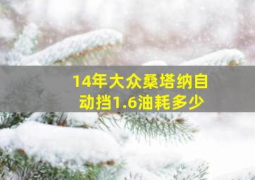 14年大众桑塔纳自动挡1.6油耗多少