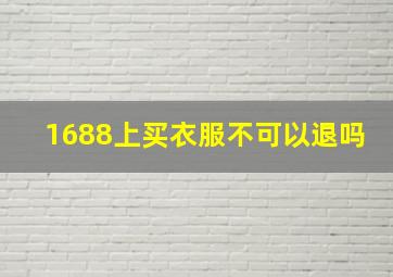 1688上买衣服不可以退吗