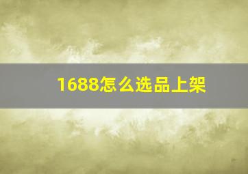 1688怎么选品上架