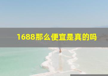 1688那么便宜是真的吗