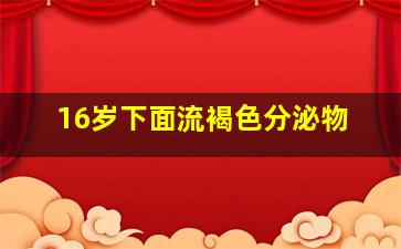 16岁下面流褐色分泌物