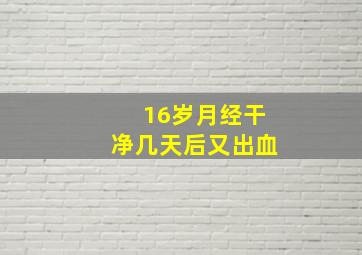 16岁月经干净几天后又出血