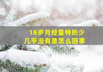 18岁月经量特别少几乎没有是怎么回事