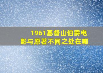 1961基督山伯爵电影与原著不同之处在哪