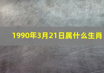 1990年3月21日属什么生肖