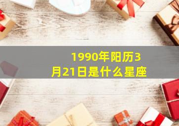 1990年阳历3月21日是什么星座