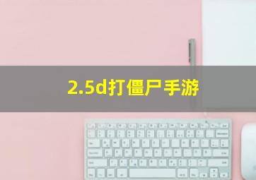 2.5d打僵尸手游