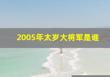 2005年太岁大将军是谁