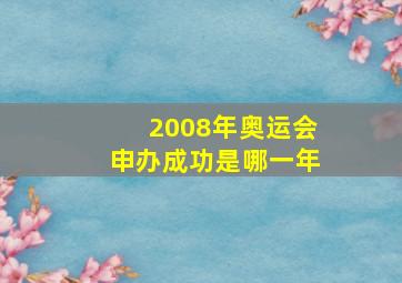 2008年奥运会申办成功是哪一年