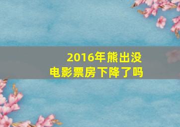 2016年熊出没电影票房下降了吗