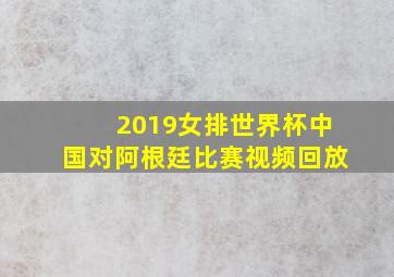 2019女排世界杯中国对阿根廷比赛视频回放