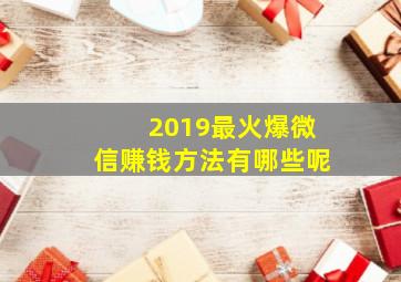 2019最火爆微信赚钱方法有哪些呢