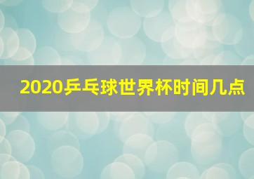 2020乒乓球世界杯时间几点