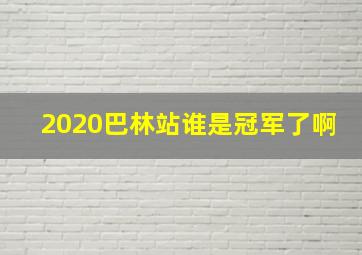 2020巴林站谁是冠军了啊