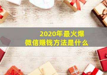 2020年最火爆微信赚钱方法是什么