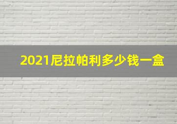 2021尼拉帕利多少钱一盒