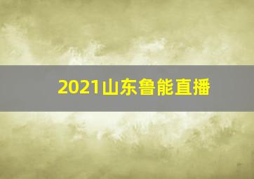 2021山东鲁能直播