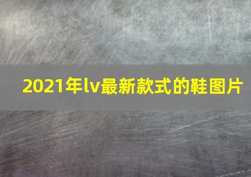 2021年lv最新款式的鞋图片