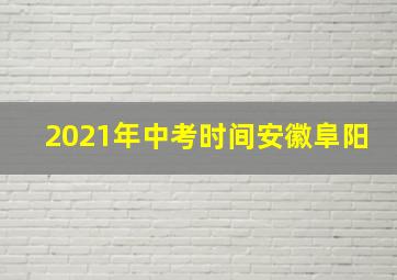 2021年中考时间安徽阜阳