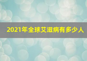 2021年全球艾滋病有多少人