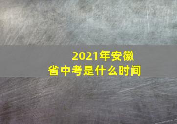 2021年安徽省中考是什么时间