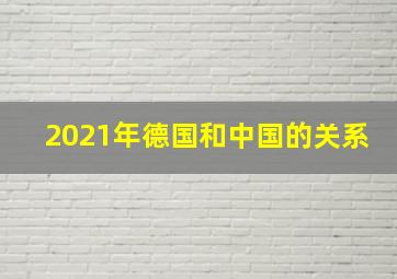 2021年德国和中国的关系