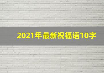 2021年最新祝福语10字