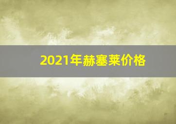 2021年赫塞莱价格