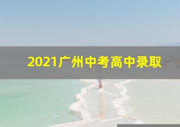 2021广州中考高中录取