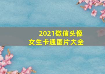 2021微信头像女生卡通图片大全