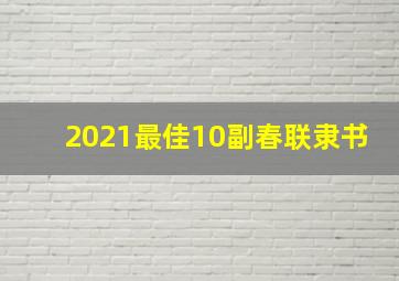 2021最佳10副春联隶书