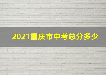 2021重庆市中考总分多少