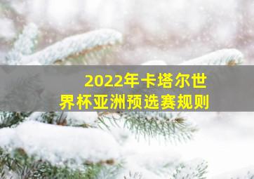 2022年卡塔尔世界杯亚洲预选赛规则