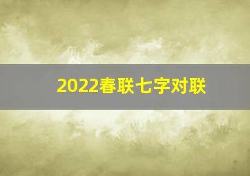 2022春联七字对联