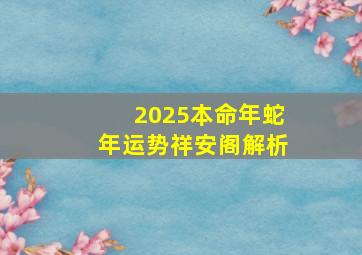 2025本命年蛇年运势祥安阁解析