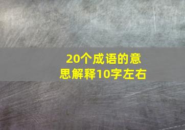 20个成语的意思解释10字左右