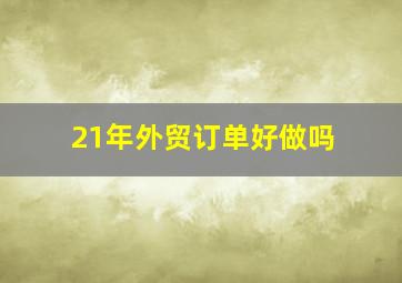 21年外贸订单好做吗