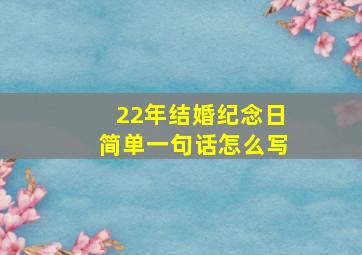 22年结婚纪念日简单一句话怎么写