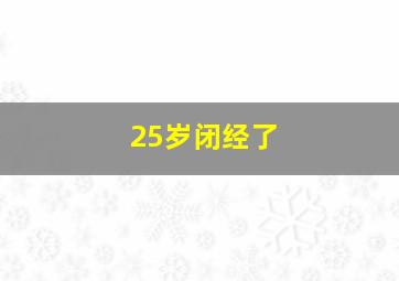 25岁闭经了